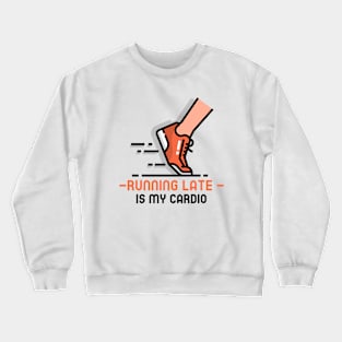 Running late is my cardio fitness Crewneck Sweatshirt